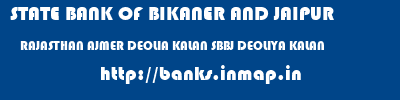 STATE BANK OF BIKANER AND JAIPUR  RAJASTHAN AJMER DEOLIA KALAN SBBJ DEOLIYA KALAN  banks information 